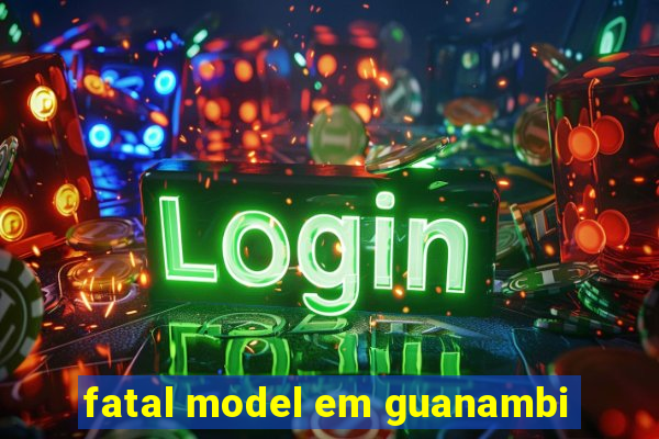 fatal model em guanambi